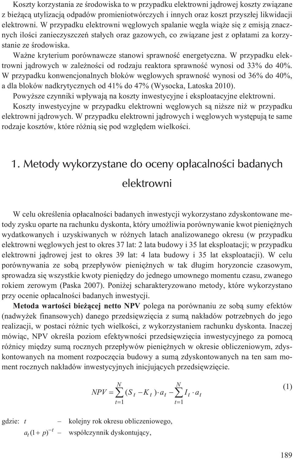 Wa ne kryterium porównawcze stanowi sprawnoœæ energetyczna. W przypadku elektrowni j¹drowych w zale noœci od rodzaju reaktora sprawnoœæ wynosi od 33% do 40%.