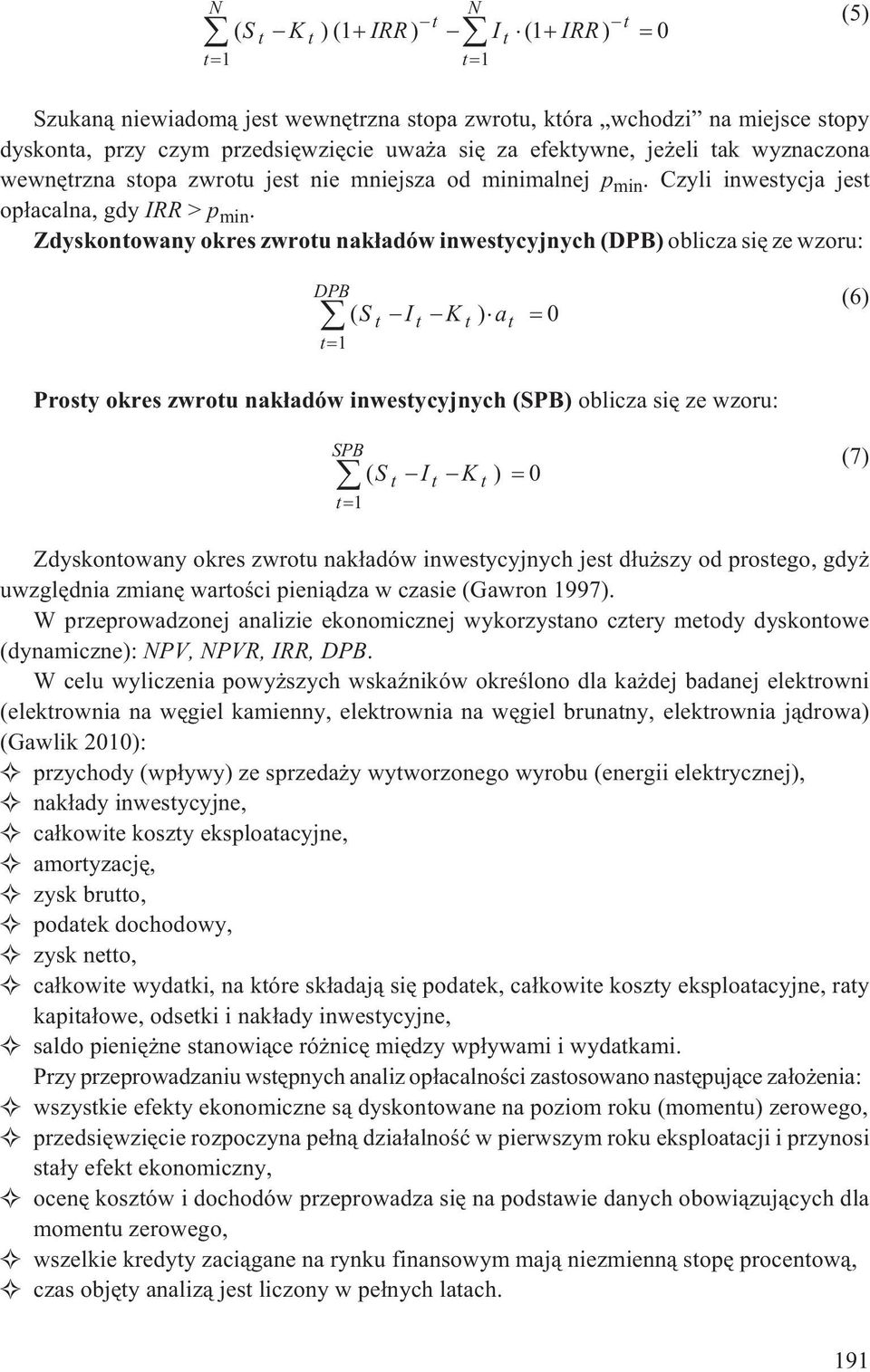 Zdyskontowany okres zwrotu nak³adów inwestycyjnych (DPB) oblicza siê ze wzoru: DPB t 1 ( S I K ) a 0 t t t t (6) Prosty okres zwrotu nak³adów inwestycyjnych (SPB) oblicza siê ze wzoru: SPB t 1 ( S I