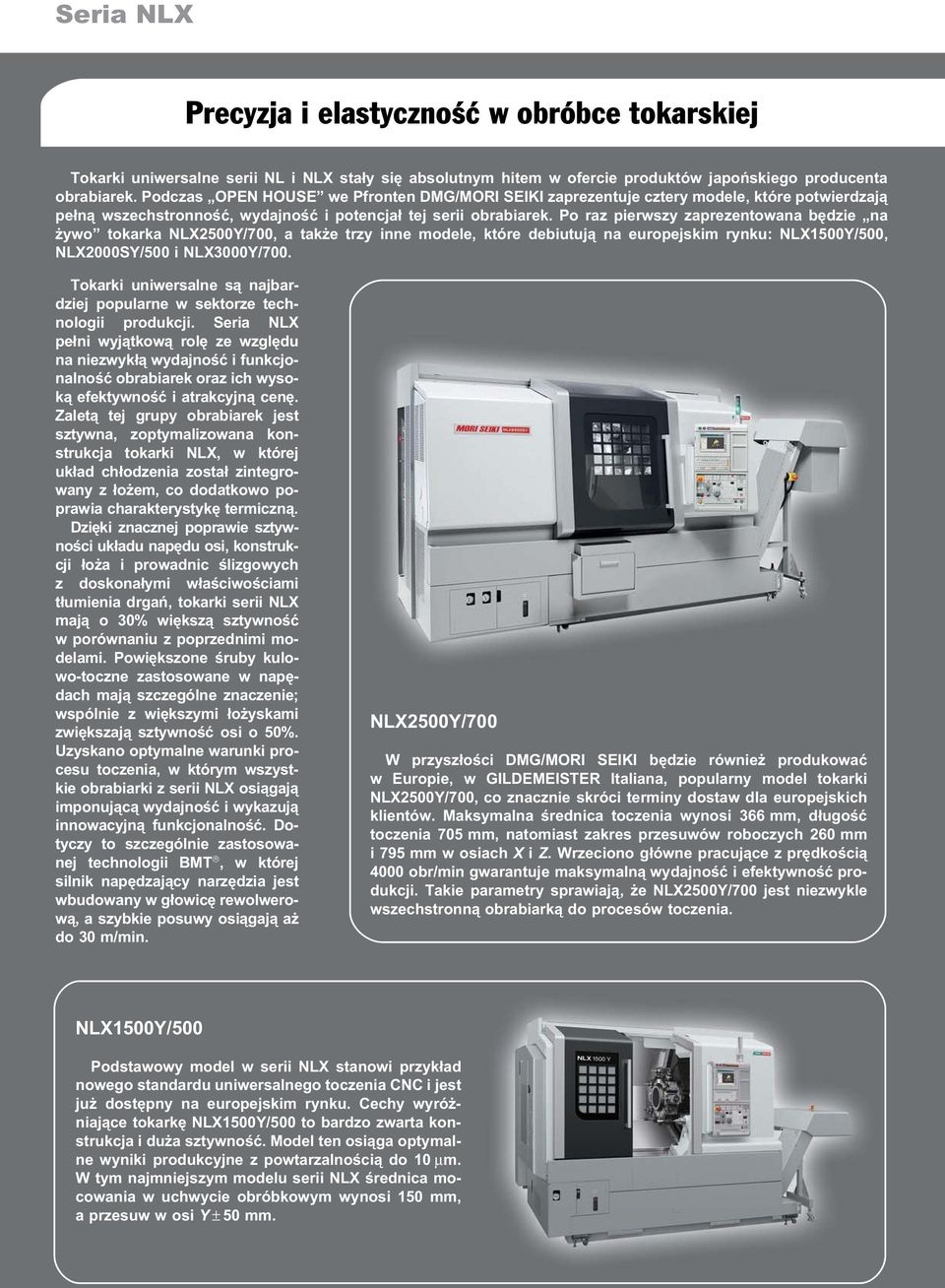 Po raz pierwszy zaprezentowana będzie na żywo tokarka NLX2500Y/700, a także trzy inne modele, które debiutują na europejskim rynku: NLX1500Y/500, NLX2000SY/500 i NLX3000Y/700.