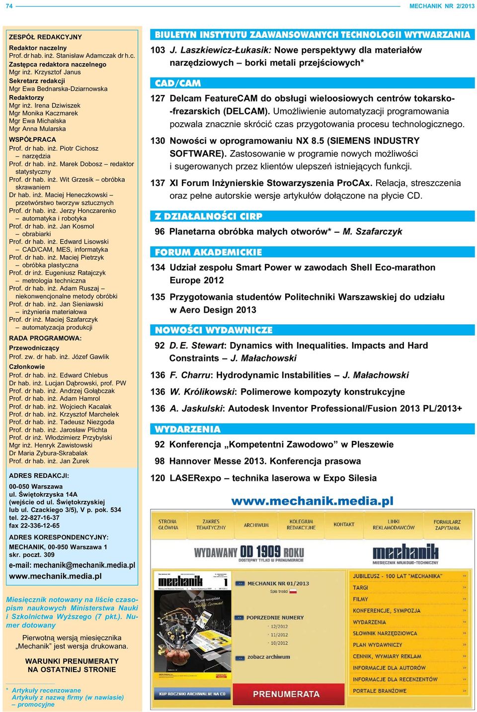 dr hab. inż. Marek Dobosz redaktor statystyczny Prof. dr hab. inż. Wit Grzesik obróbka skrawaniem Dr hab. inż. Maciej Heneczkowski przetwórstwo tworzyw sztucznych Prof. dr hab. inż. Jerzy Honczarenko automatyka i robotyka Prof.