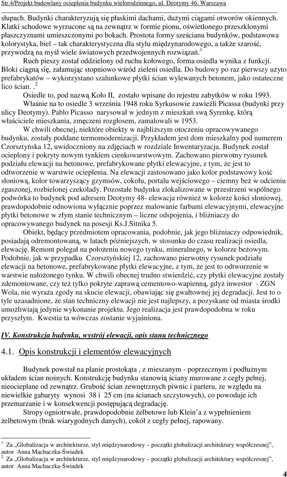 Prostota formy sześcianu budynków, podstawowa kolorystyka, biel tak charakterystyczna dla stylu międzynarodowego, a takŝe szarość, przywodzą na myśl wiele światowych przedwojennych rozwiązań.