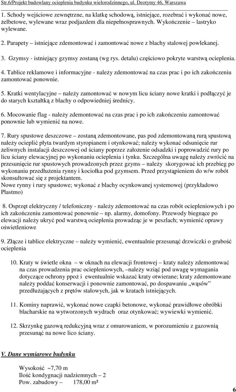 Parapety istniejące zdemontować i zamontować nowe z blachy stalowej powlekanej. 3. Gzymsy - istniejący gzymsy zostaną (wg rys. detalu) częściowo pokryte warstwą ocieplenia. 4.