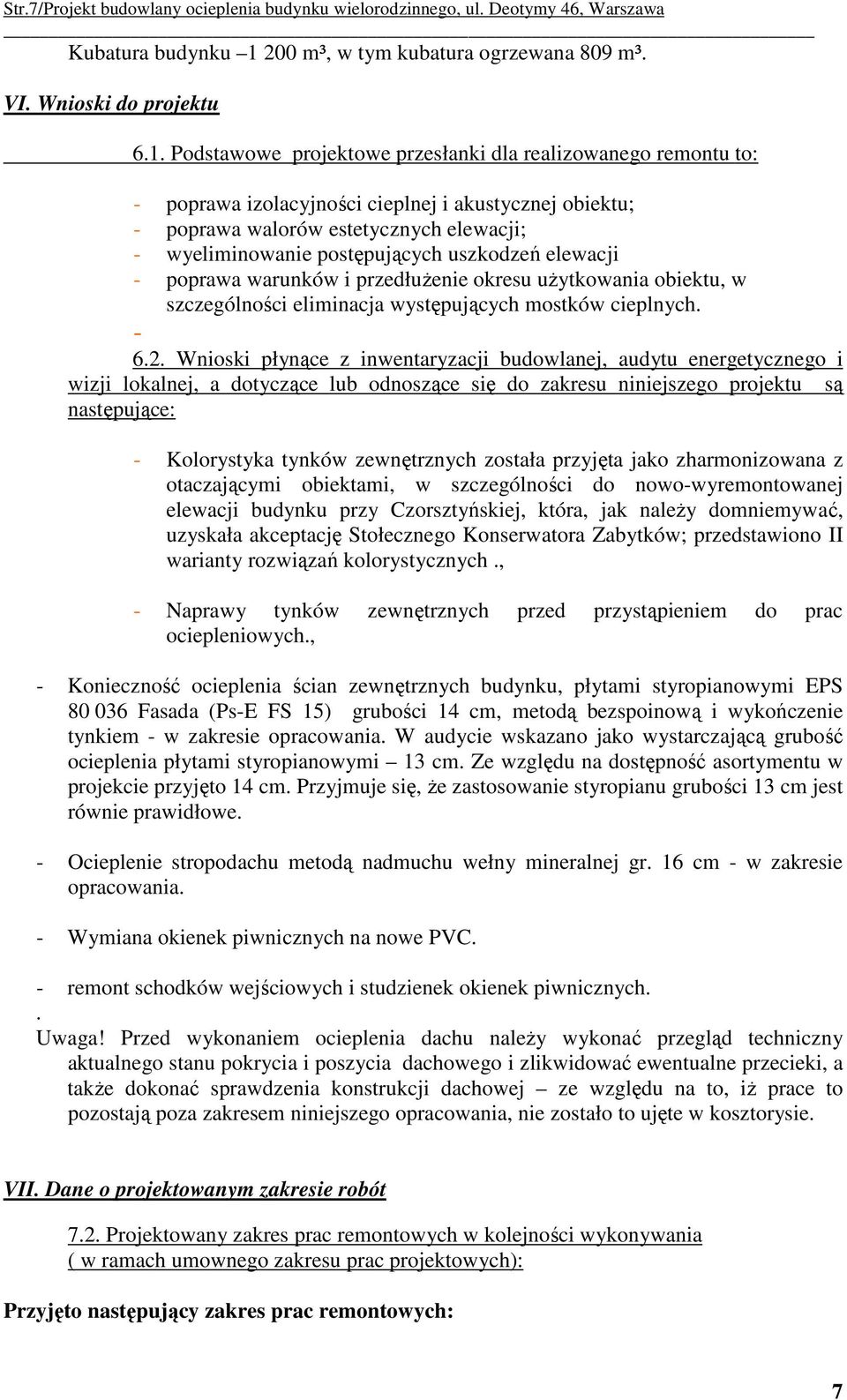 Podstawowe projektowe przesłanki dla realizowanego remontu to: - poprawa izolacyjności cieplnej i akustycznej obiektu; - poprawa walorów estetycznych elewacji; - wyeliminowanie postępujących