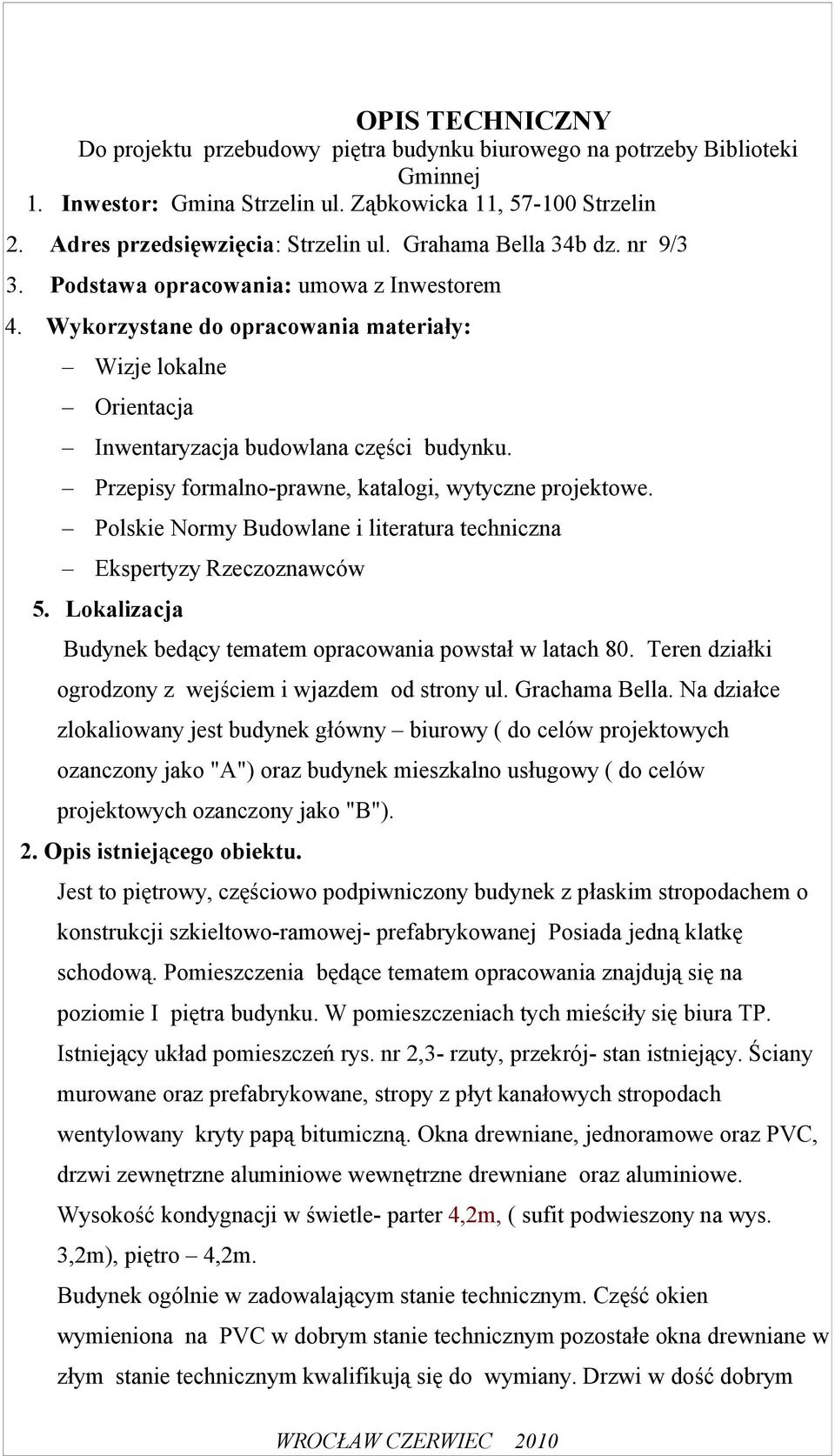 Przepisy formalno-prawne, katalogi, wytyczne projektowe. Polskie Normy Budowlane i literatura techniczna Ekspertyzy Rzeczoznawców 5. Lokalizacja Budynek bedący tematem opracowania powstał w latach 80.