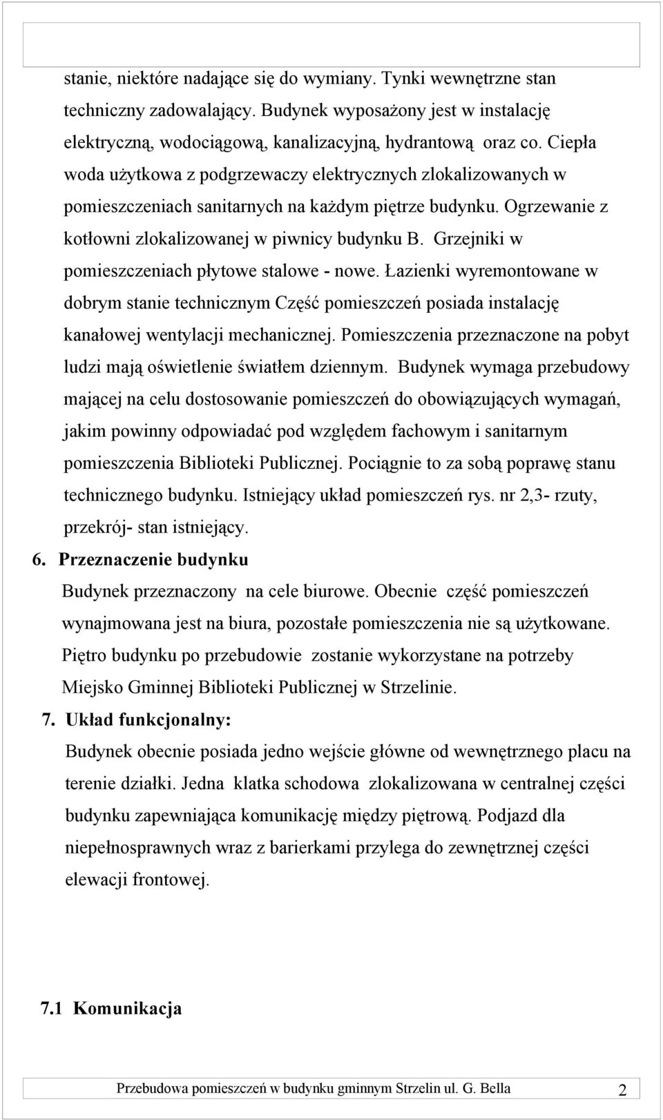 Grzejniki w pomieszczeniach płytowe stalowe - nowe. Łazienki wyremontowane w dobrym stanie technicznym Część pomieszczeń posiada instalację kanałowej wentylacji mechanicznej.