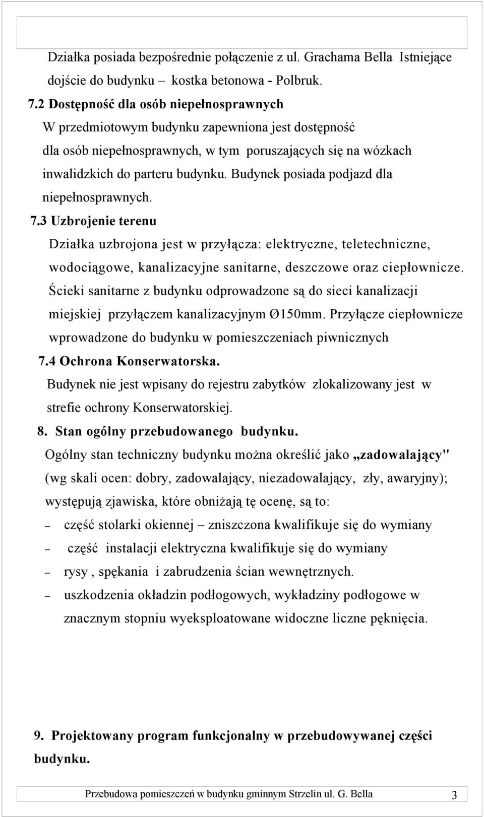 Budynek posiada podjazd dla niepełnosprawnych. 7.3 Uzbrojenie terenu Działka uzbrojona jest w przyłącza: elektryczne, teletechniczne, wodociągowe, kanalizacyjne sanitarne, deszczowe oraz ciepłownicze.