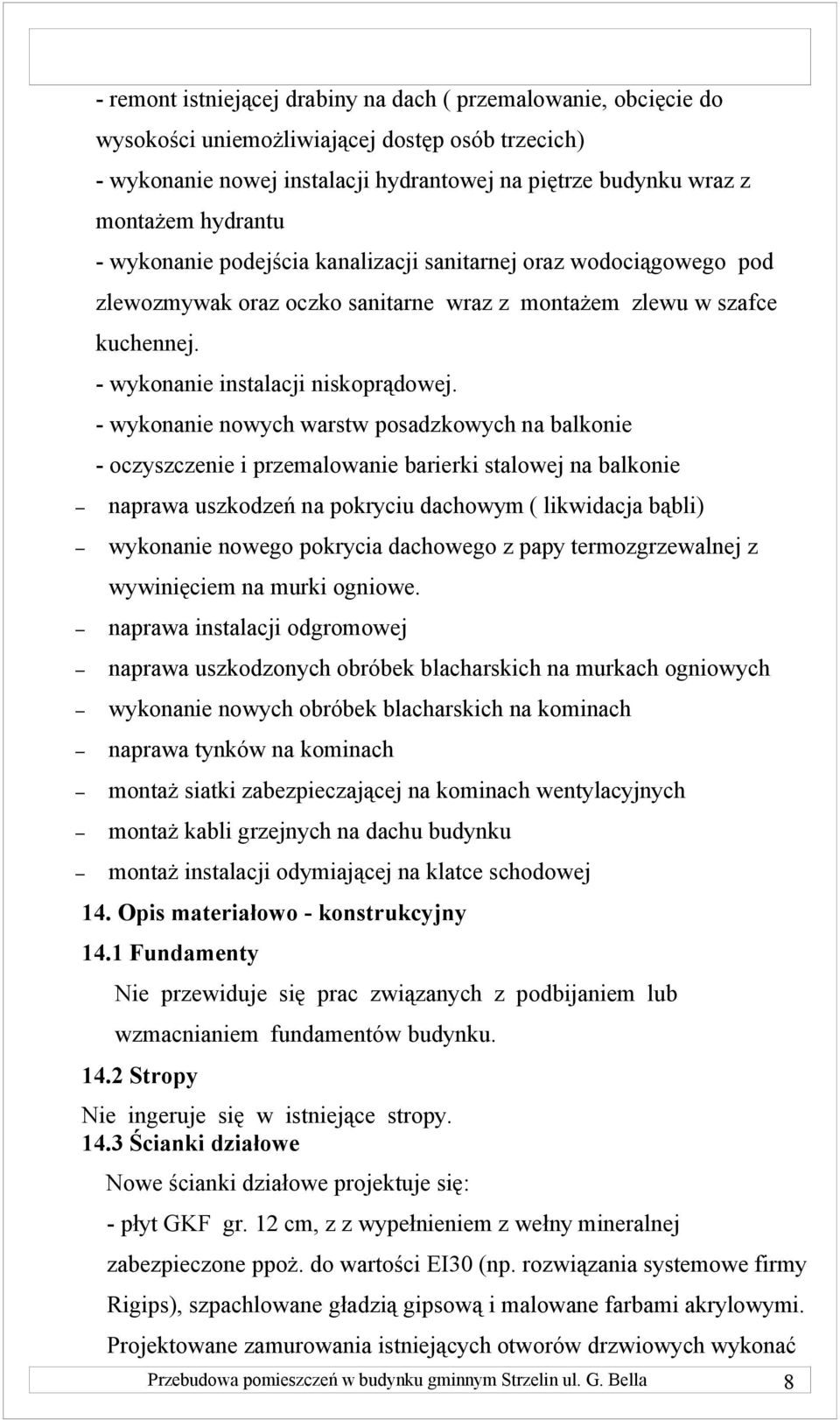 - wykonanie nowych warstw posadzkowych na balkonie - oczyszczenie i przemalowanie barierki stalowej na balkonie naprawa uszkodzeń na pokryciu dachowym ( likwidacja bąbli) wykonanie nowego pokrycia