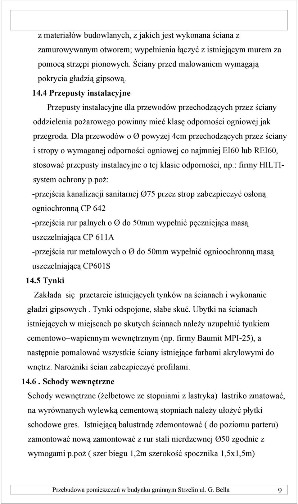 4 Przepusty instalacyjne Przepusty instalacyjne dla przewodów przechodzących przez ściany oddzielenia pożarowego powinny mieć klasę odporności ogniowej jak przegroda.