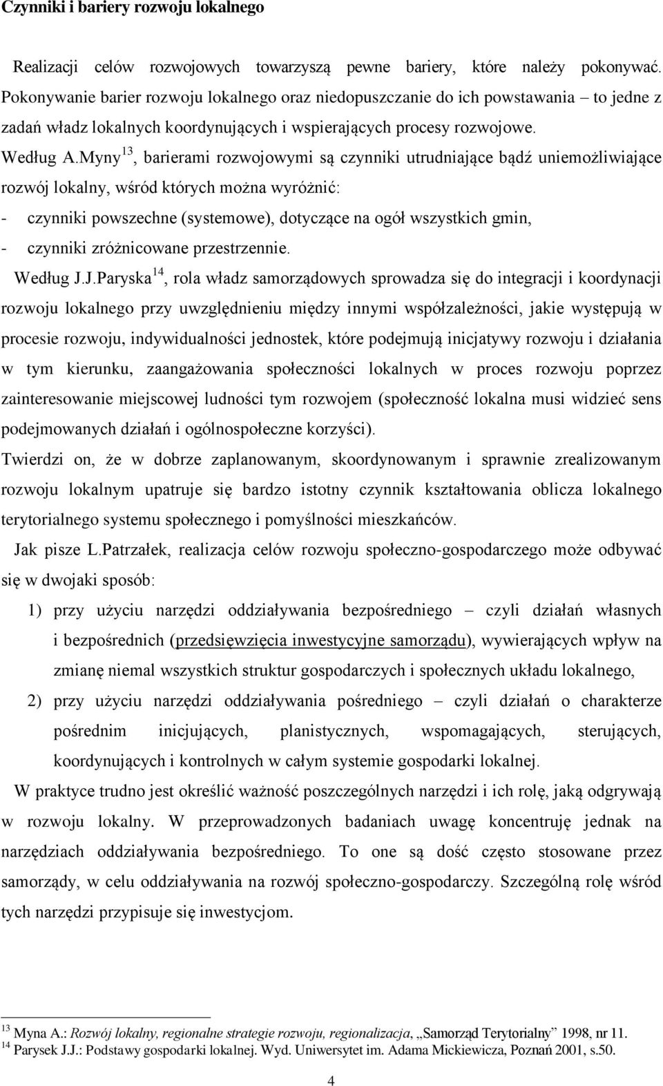 Myny 13, barierami rozwojowymi są czynniki utrudniające bądź uniemożliwiające rozwój lokalny, wśród których można wyróżnić: - czynniki powszechne (systemowe), dotyczące na ogół wszystkich gmin, -