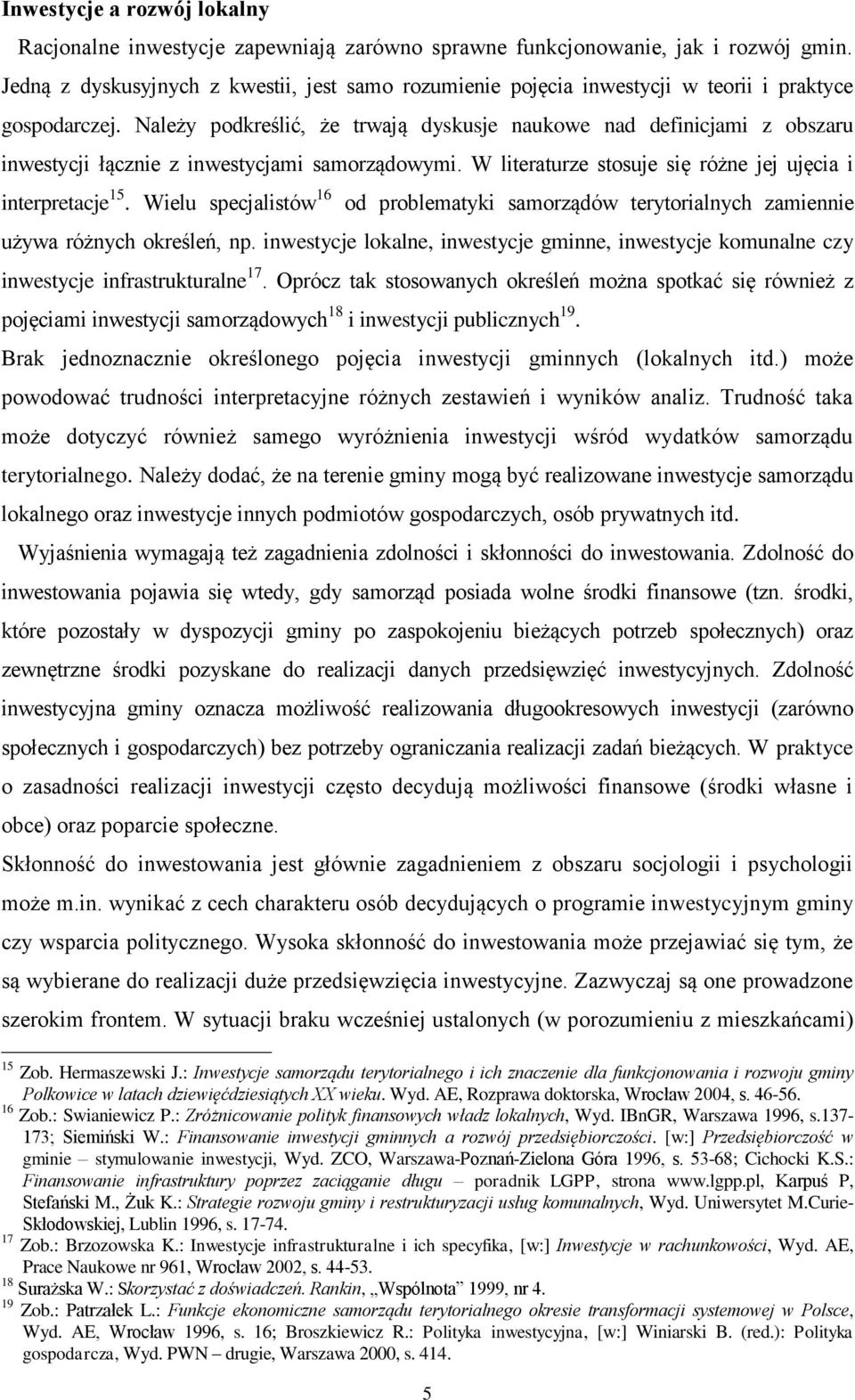 Należy podkreślić, że trwają dyskusje naukowe nad definicjami z obszaru inwestycji łącznie z inwestycjami samorządowymi. W literaturze stosuje się różne jej ujęcia i interpretacje 15.