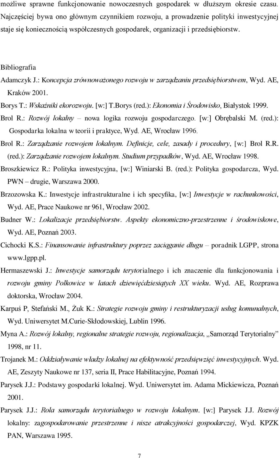 : Koncepcja zrównoważonego rozwoju w zarządzaniu przedsiębiorstwem, Wyd. AE, Kraków 2001. Borys T.: Wskaźniki ekorozwoju. [w:] T.Borys (red.): Ekonomia i Środowisko, Białystok 1999. Brol R.