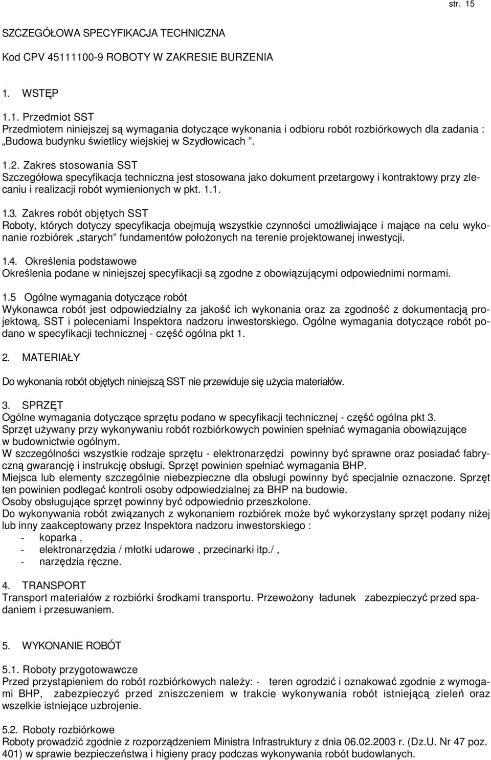 Zakres robót objętych SST Roboty, których dotyczy specyfikacja obejmują wszystkie czynności umoŝliwiające i mające na celu wykonanie rozbiórek starych fundamentów połoŝonych na terenie projektowanej