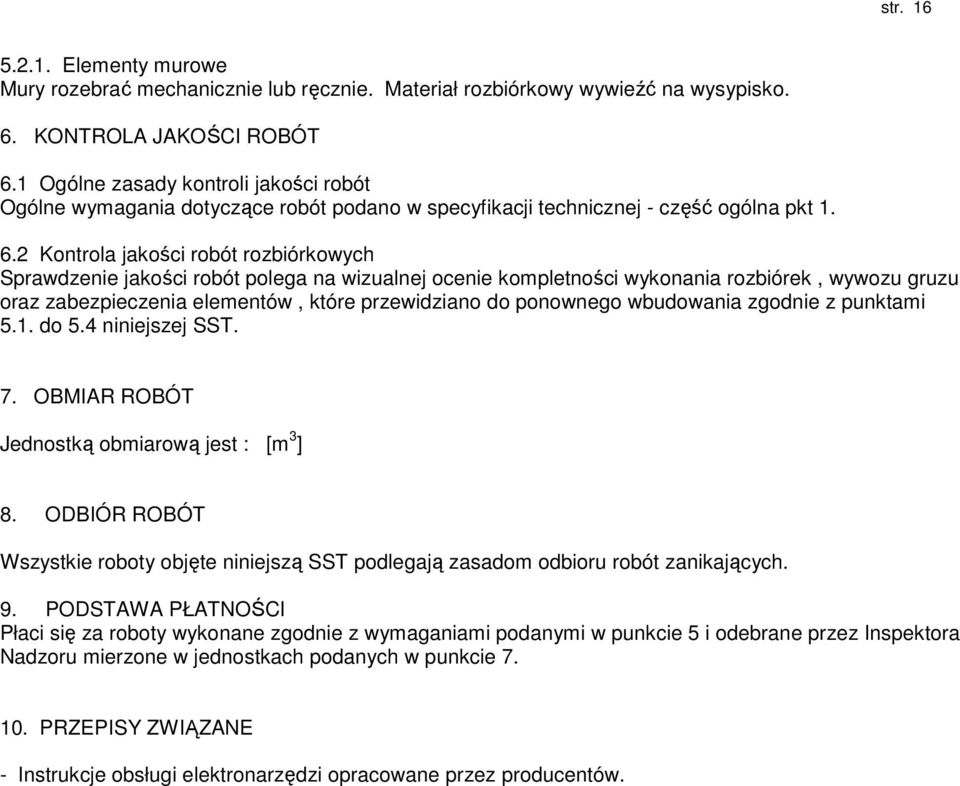 2 Kontrola jakości robót rozbiórkowych Sprawdzenie jakości robót polega na wizualnej ocenie kompletności wykonania rozbiórek, wywozu gruzu oraz zabezpieczenia elementów, które przewidziano do