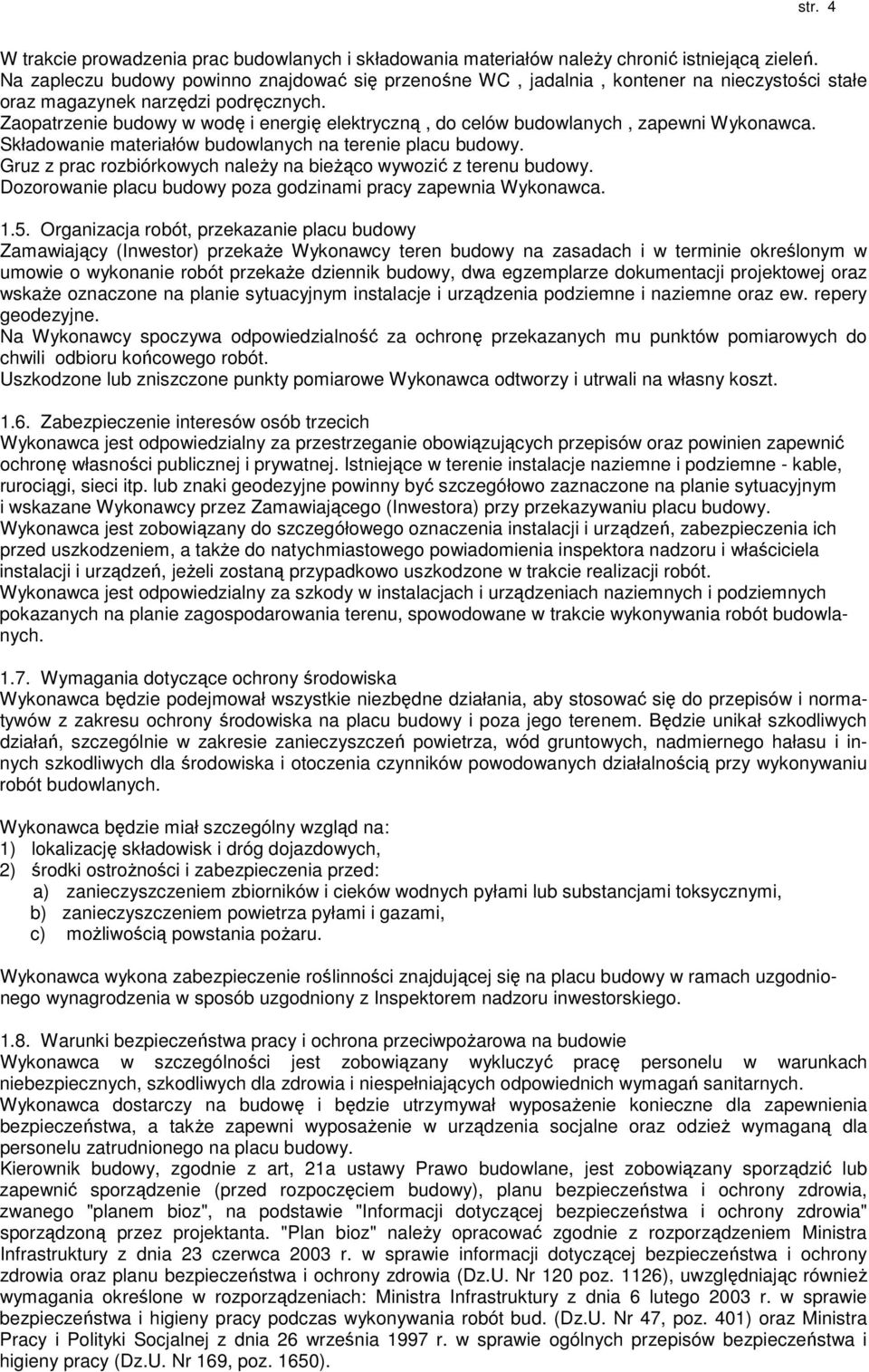 Zaopatrzenie budowy w wodę i energię elektryczną, do celów budowlanych, zapewni Wykonawca. Składowanie materiałów budowlanych na terenie placu budowy.