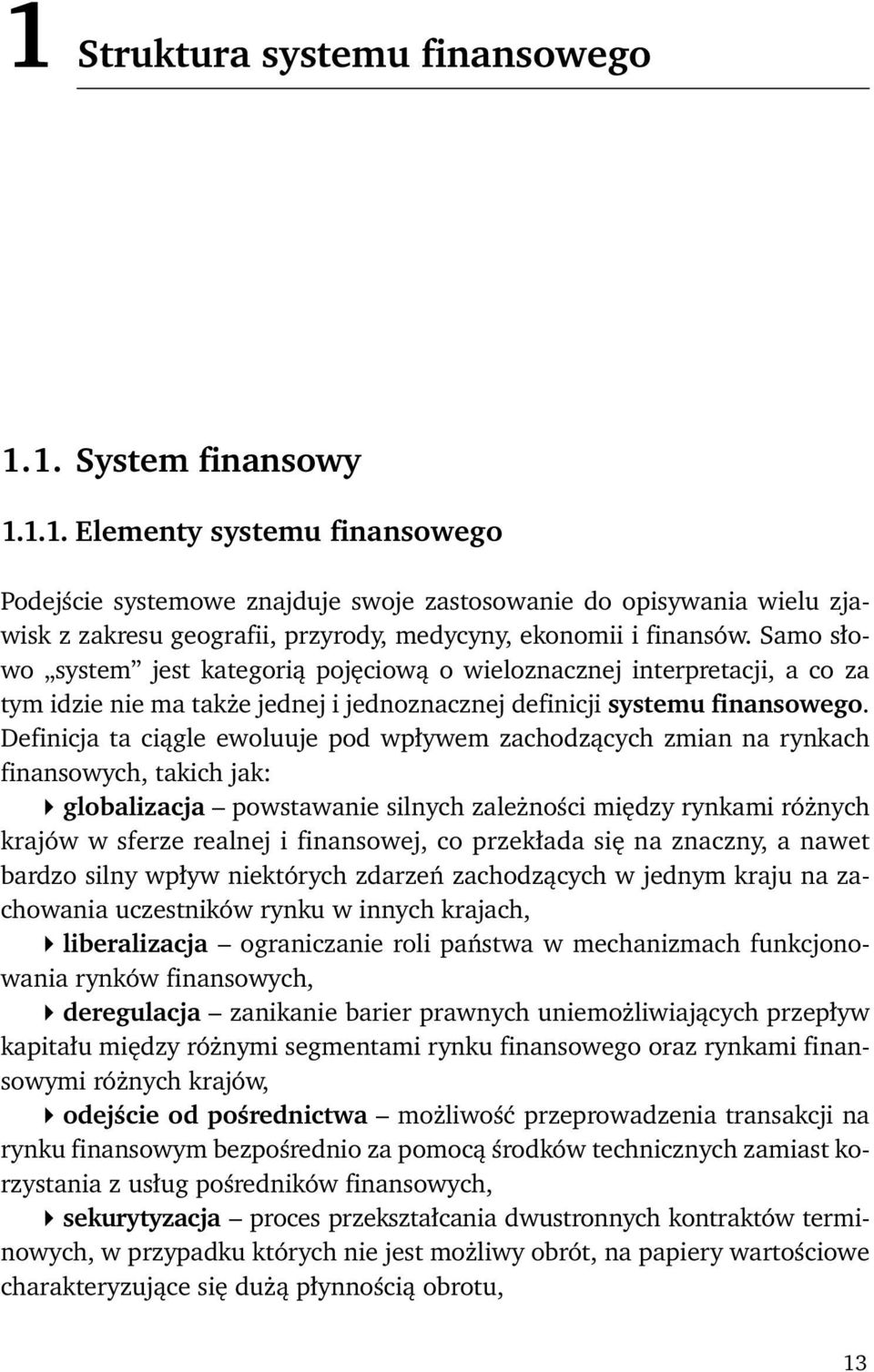 Definicja ta ciągle ewoluuje pod wpływem zachodzących zmian na rynkach finansowych, takich jak: globalizacja powstawanie silnych zależności między rynkami różnych krajów w sferze realnej i