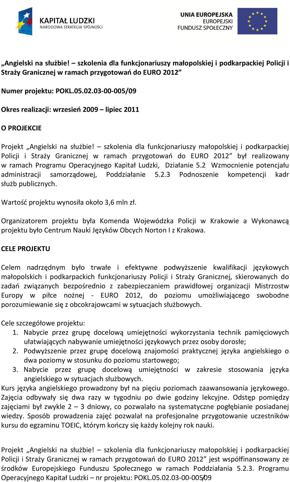 Działanie 5.2 Wzmocnienie potencjału administracji samorządowej, Poddziałanie 5.2.3 Podnoszenie kompetencji kadr służb publicznych. Wartość projektu wynosiła około 3,6 mln zł.