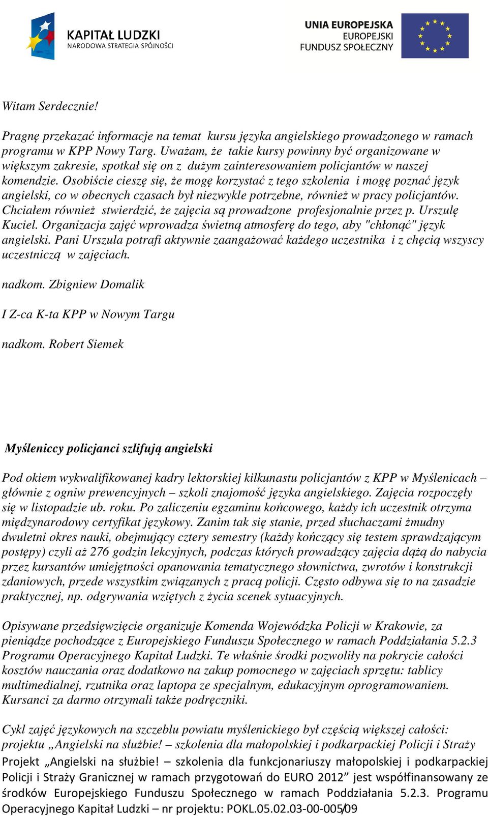 Osobiście cieszę się, że mogę korzystać z tego szkolenia i mogę poznać język angielski, co w obecnych czasach był niezwykle potrzebne, również w pracy policjantów.