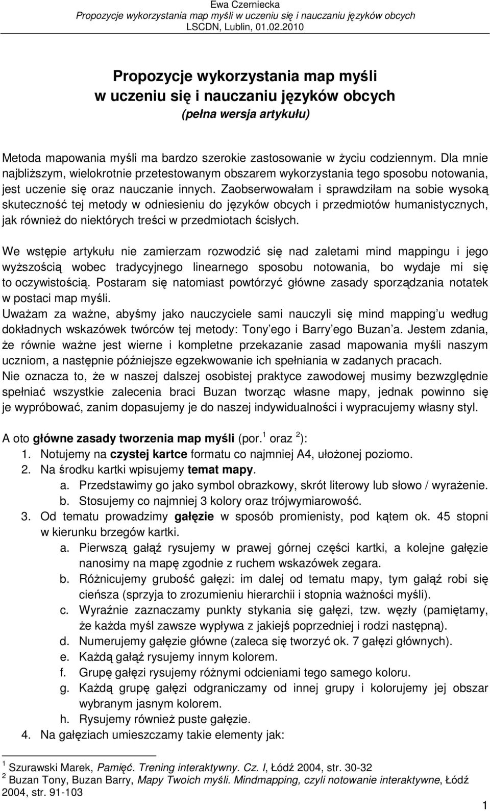 Zaobserwowałam i sprawdziłam na sobie wysoką skuteczność tej metody w odniesieniu do języków obcych i przedmiotów humanistycznych, jak również do niektórych treści w przedmiotach ścisłych.