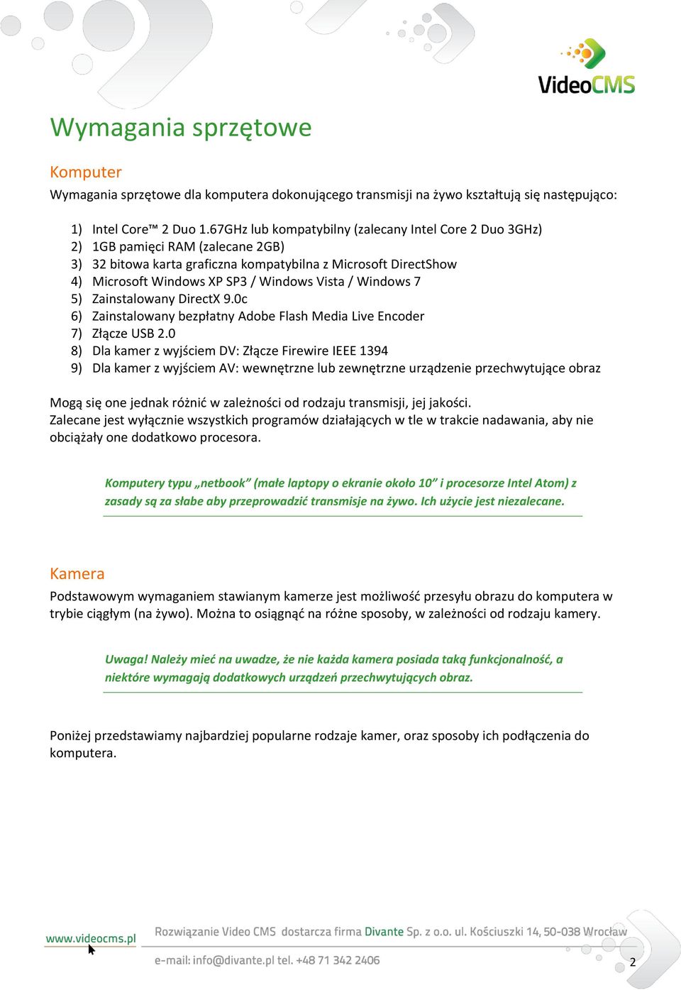 / Windows 7 5) Zainstalowany DirectX 9.0c 6) Zainstalowany bezpłatny Adobe Flash Media Live Encoder 7) Złącze USB 2.