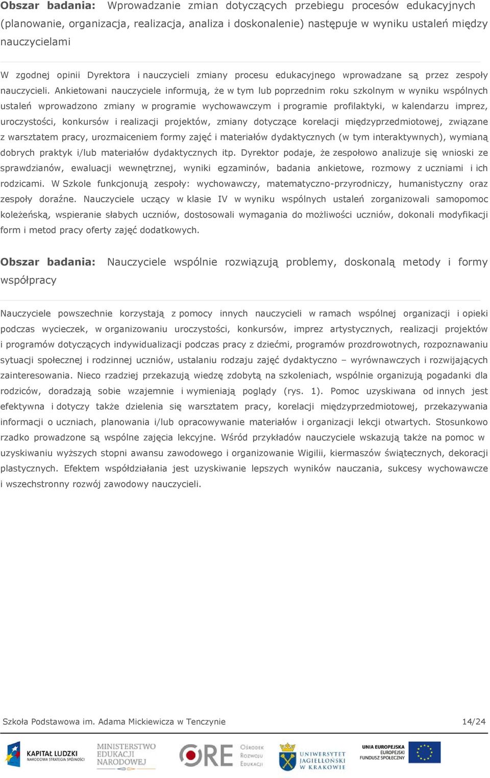 Ankietowani nauczyciele informują, że w tym lub poprzednim roku szkolnym w wyniku wspólnych ustaleń wprowadzono zmiany w programie wychowawczym i programie profilaktyki, w kalendarzu imprez,