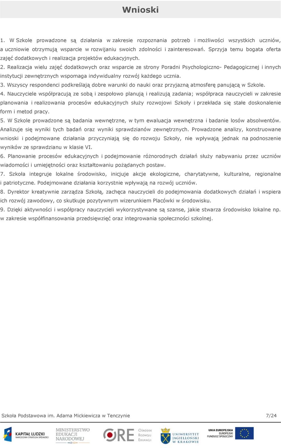 Realizacja wielu zajęć dodatkowych oraz wsparcie ze strony Poradni Psychologiczno- Pedagogicznej i innych instytucji zewnętrznych wspomaga indywidualny rozwój każdego ucznia. 3.