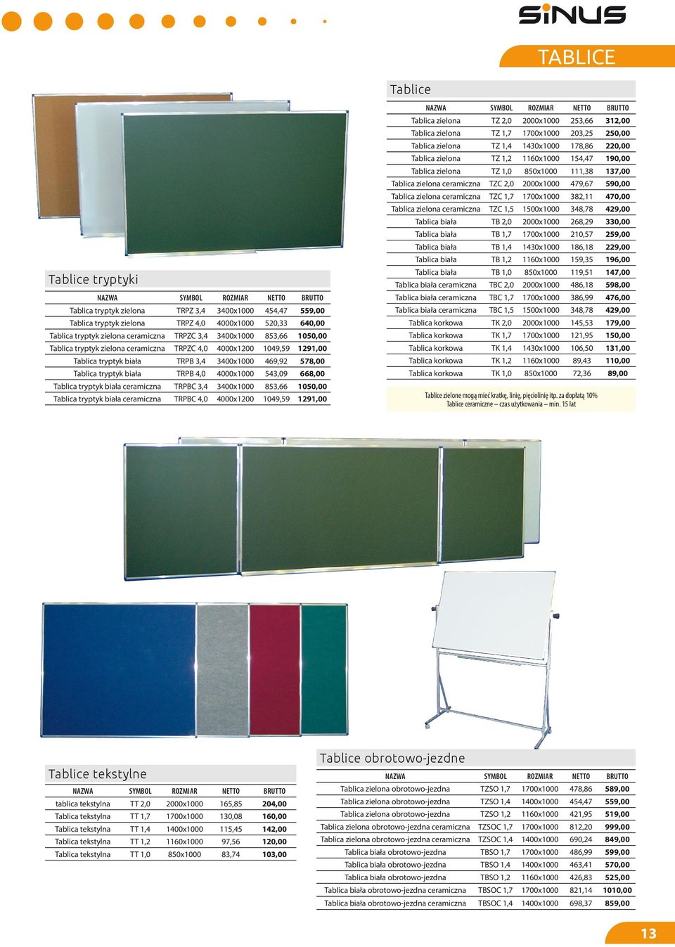 382,11 470,00 Tablica zielona ceramiczna TZC 1,5 1500x1000 348,78 429,00 Tablica biała TB 2,0 2000x1000 268,29 330,00 Tablica biała TB 1,7 1700x1000 210,57 259,00 Tablica biała TB 1,4 1430x1000