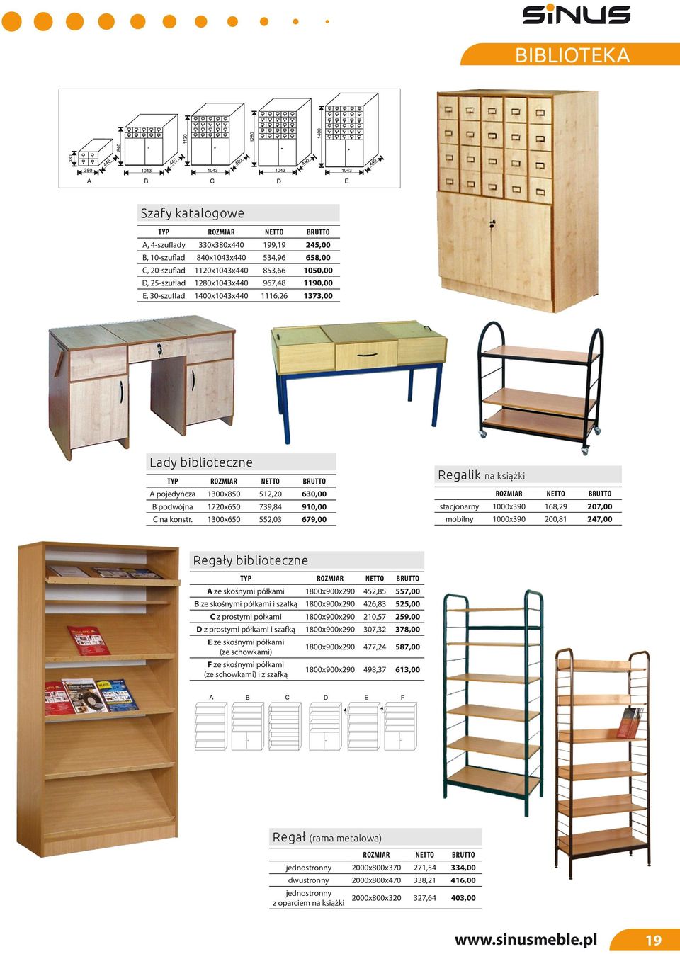 1300x650 552,03 679,00 Regalik na książki stacjonarny 1000x390 168,29 207,00 mobilny 1000x390 200,81 247,00 Regały biblioteczne TYp A ze skośnymi półkami 1800x900x290 452,85 557,00 B ze skośnymi