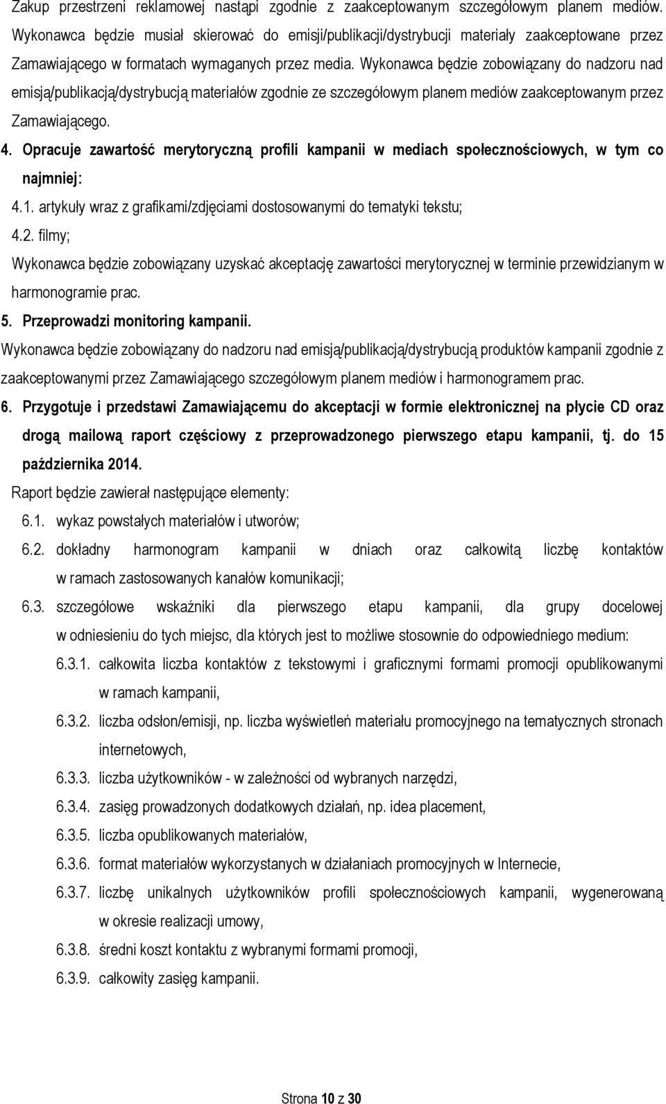 Wykonawca będzie zobowiązany do nadzoru nad emisją/publikacją/dystrybucją materiałów zgodnie ze szczegółowym planem mediów zaakceptowanym przez Zamawiającego. 4.