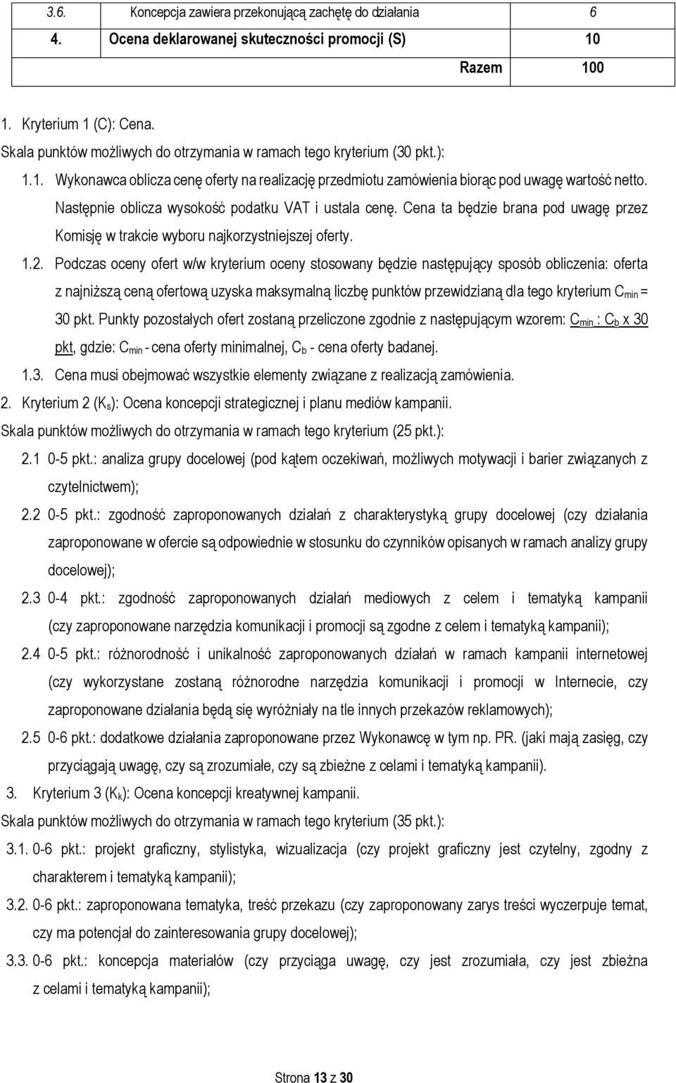 Następnie oblicza wysokość podatku VAT i ustala cenę. Cena ta będzie brana pod uwagę przez Komisję w trakcie wyboru najkorzystniejszej oferty. 1.2.