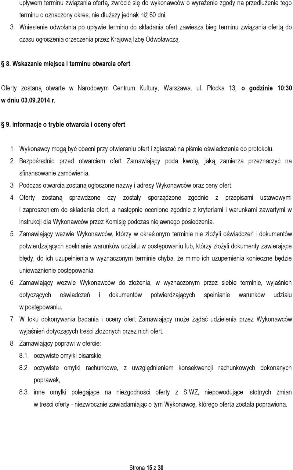 Wskazanie miejsca i terminu otwarcia ofert Oferty zostaną otwarte w Narodowym Centrum Kultury, Warszawa, ul. Płocka 13, o godzinie 10:30 w dniu 03.09.2014 r. 9.