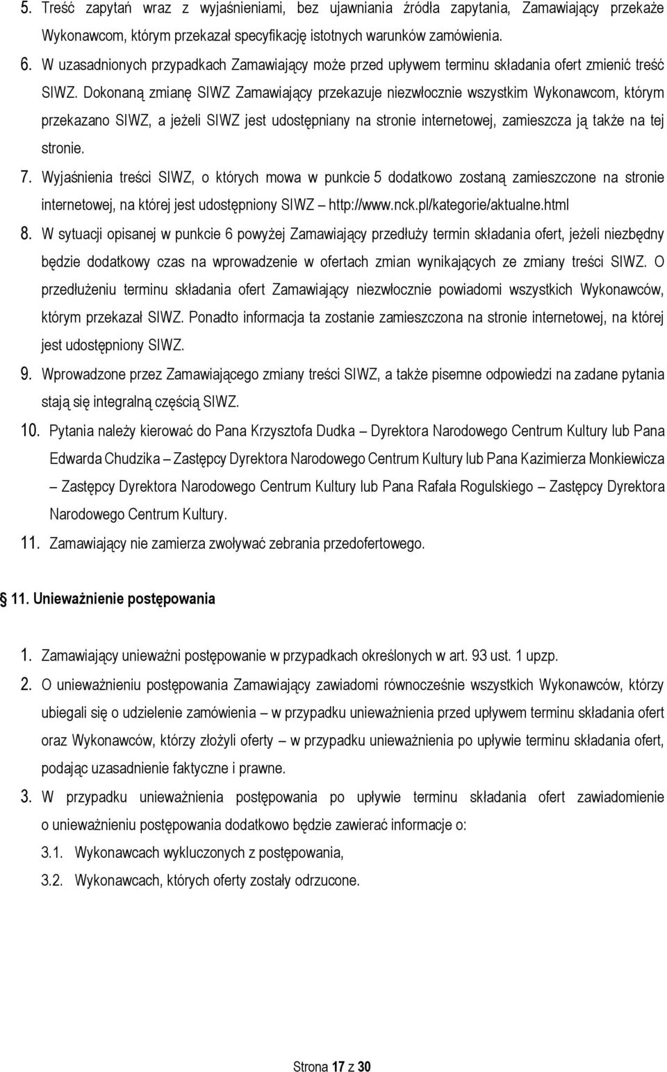 Dokonaną zmianę SIWZ Zamawiający przekazuje niezwłocznie wszystkim Wykonawcom, którym przekazano SIWZ, a jeżeli SIWZ jest udostępniany na stronie internetowej, zamieszcza ją także na tej stronie. 7.