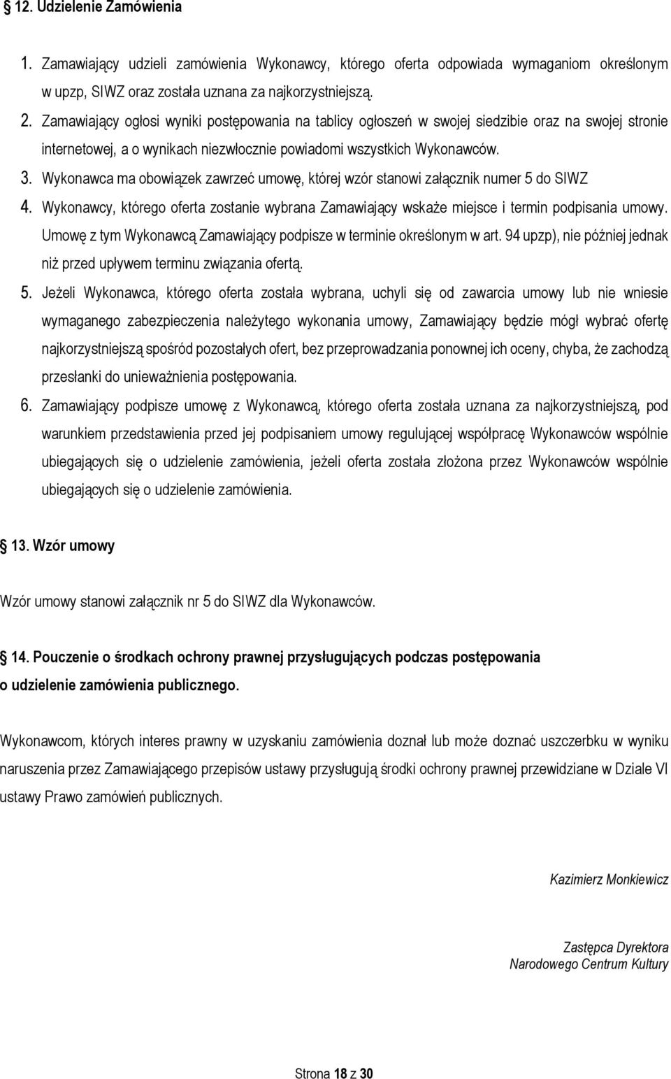 Wykonawca ma obowiązek zawrzeć umowę, której wzór stanowi załącznik numer 5 do SIWZ 4. Wykonawcy, którego oferta zostanie wybrana Zamawiający wskaże miejsce i termin podpisania umowy.