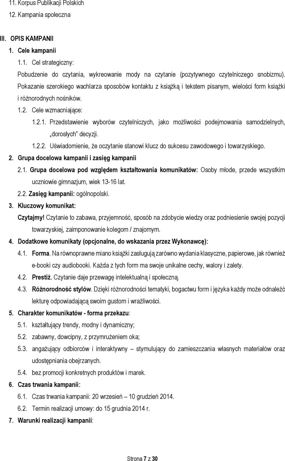 2. Cele wzmacniające: 1.2.1. Przedstawienie wyborów czytelniczych, jako możliwości podejmowania samodzielnych, dorosłych decyzji. 1.2.2. Uświadomienie, że oczytanie stanowi klucz do sukcesu zawodowego i towarzyskiego.