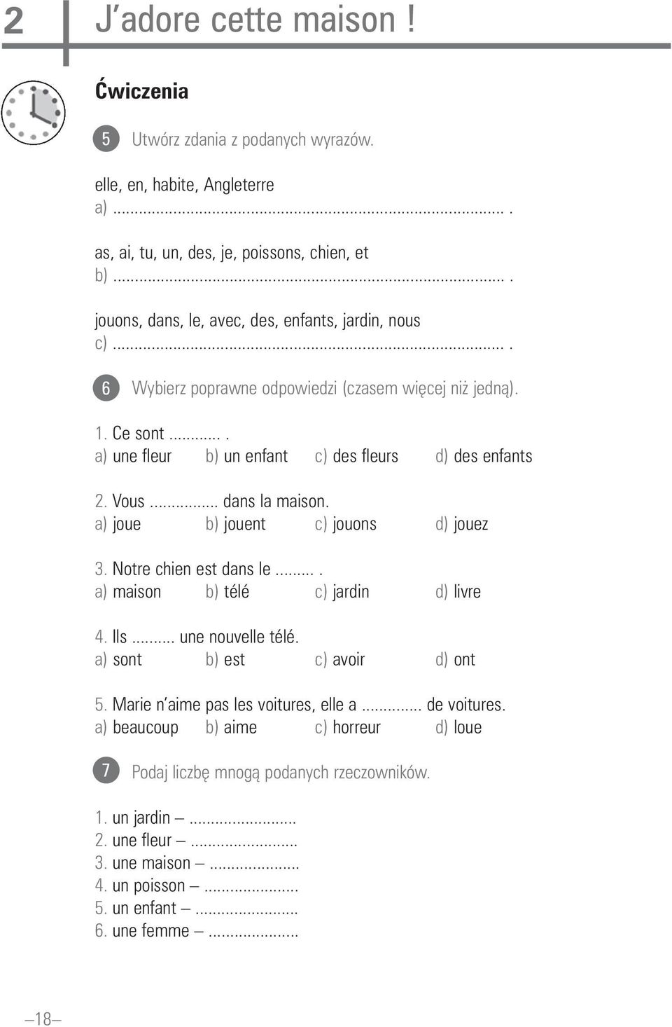 Vous... dans la maison. a) joue b) jouent c) jouons d) jouez 3. Notre chien est dans le.... a) maison b) télé c) jardin d) livre 4. Ils... une nouvelle télé. a) sont b) est c) avoir d) ont 5.