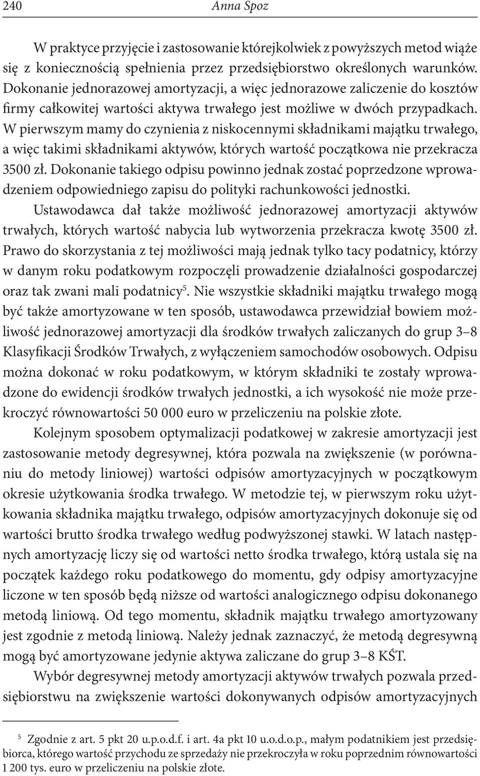 W pierwszym mamy do czynienia z niskocennymi składnikami majątku trwałego, a więc takimi składnikami aktywów, których wartość początkowa nie przekracza 3500 zł.