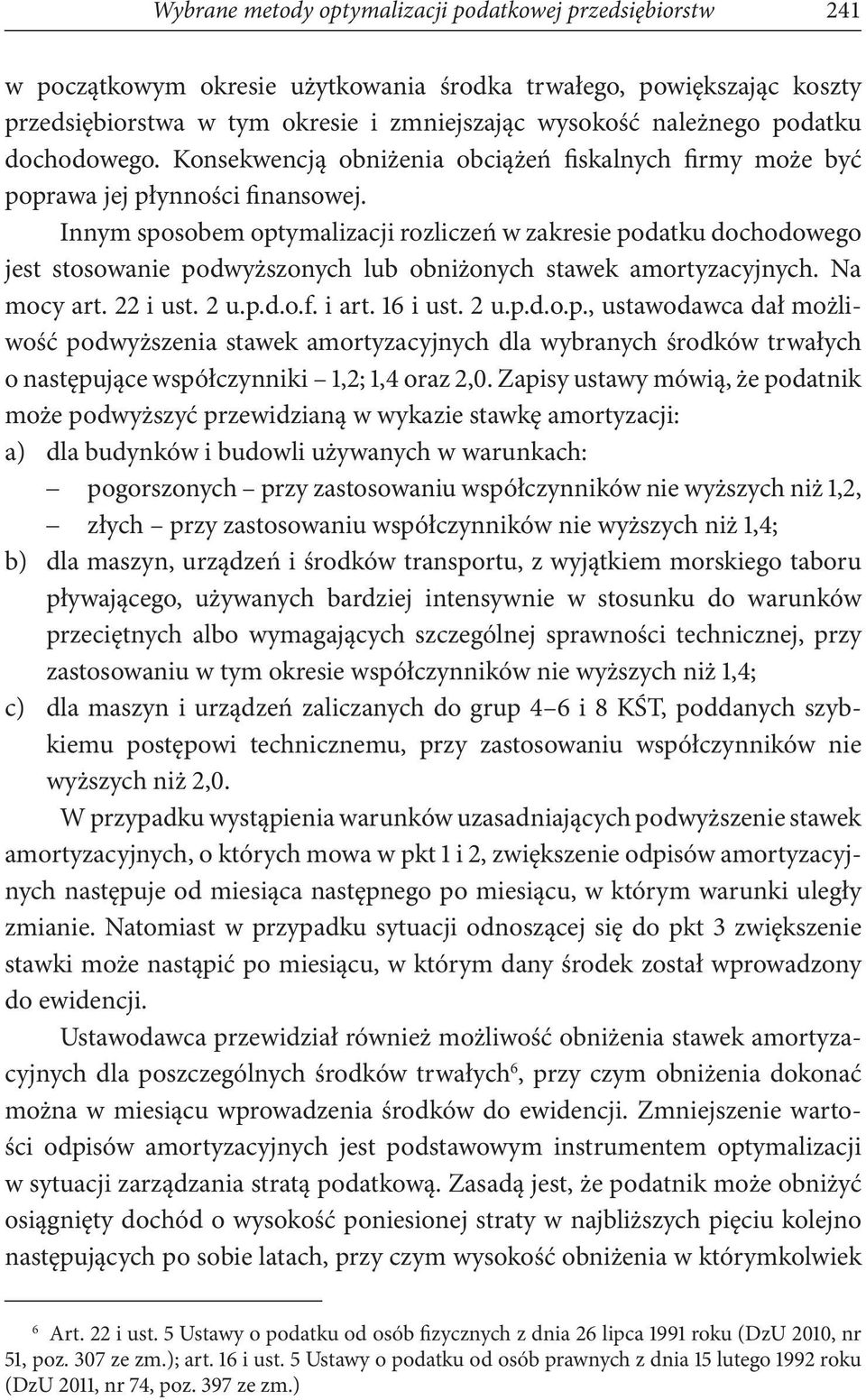 Innym sposobem optymalizacji rozliczeń w zakresie podatku dochodowego jest stosowanie podwyższonych lub obniżonych stawek amortyzacyjnych. Na mocy art. 22 i ust. 2 u.p.d.o.f. i art. 16 i ust. 2 u.p.d.o.p., ustawodawca dał możliwość podwyższenia stawek amortyzacyjnych dla wybranych środków trwałych o następujące współczynniki 1,2; 1,4 oraz 2,0.