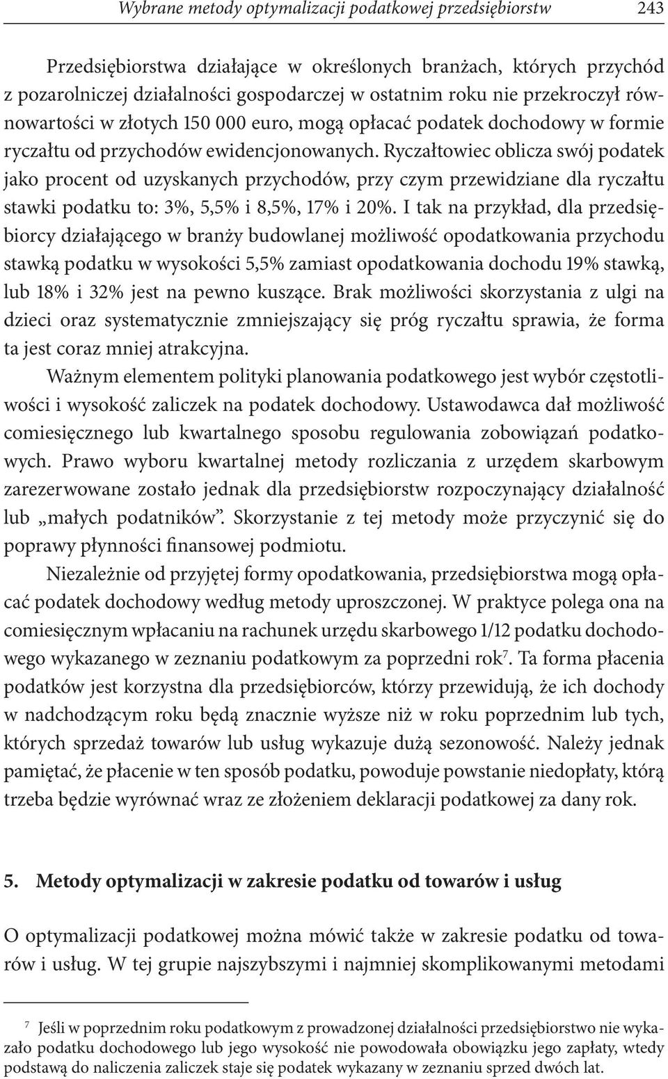 Ryczałtowiec oblicza swój podatek jako procent od uzyskanych przychodów, przy czym przewidziane dla ryczałtu stawki podatku to: 3%, 5,5% i 8,5%, 17% i 20%.