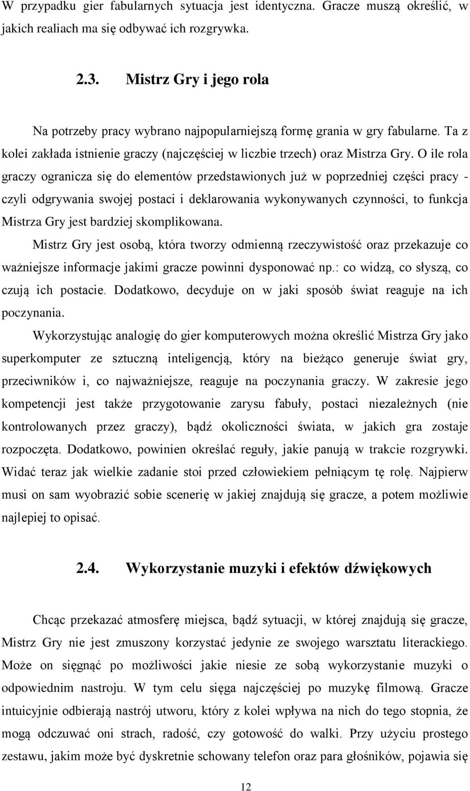 O ile rola graczy ogranicza się do elementów przedstawionych już w poprzedniej części pracy - czyli odgrywania swojej postaci i deklarowania wykonywanych czynności, to funkcja Mistrza Gry jest