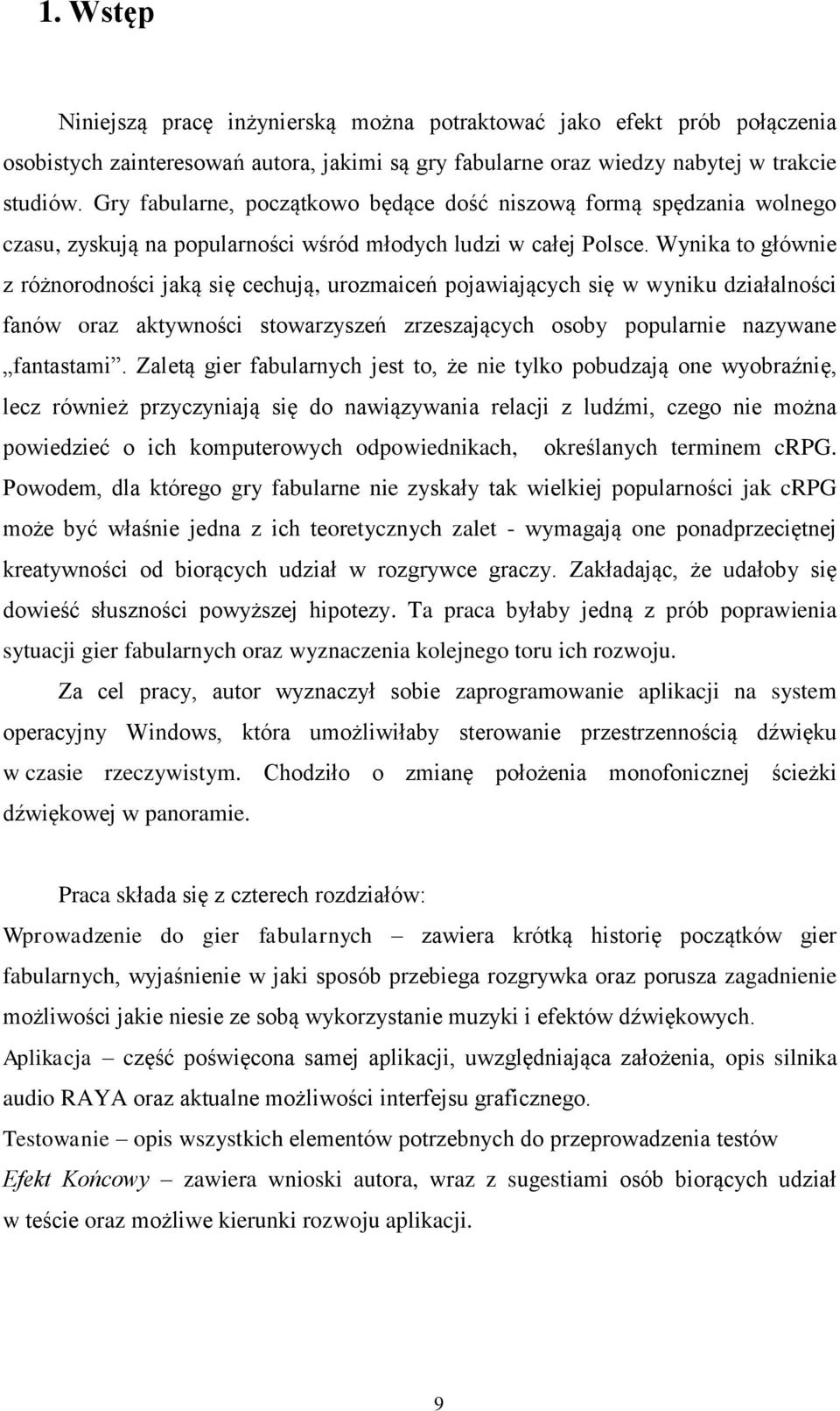 Wynika to głównie z różnorodności jaką się cechują, urozmaiceń pojawiających się w wyniku działalności fanów oraz aktywności stowarzyszeń zrzeszających osoby popularnie nazywane fantastami.