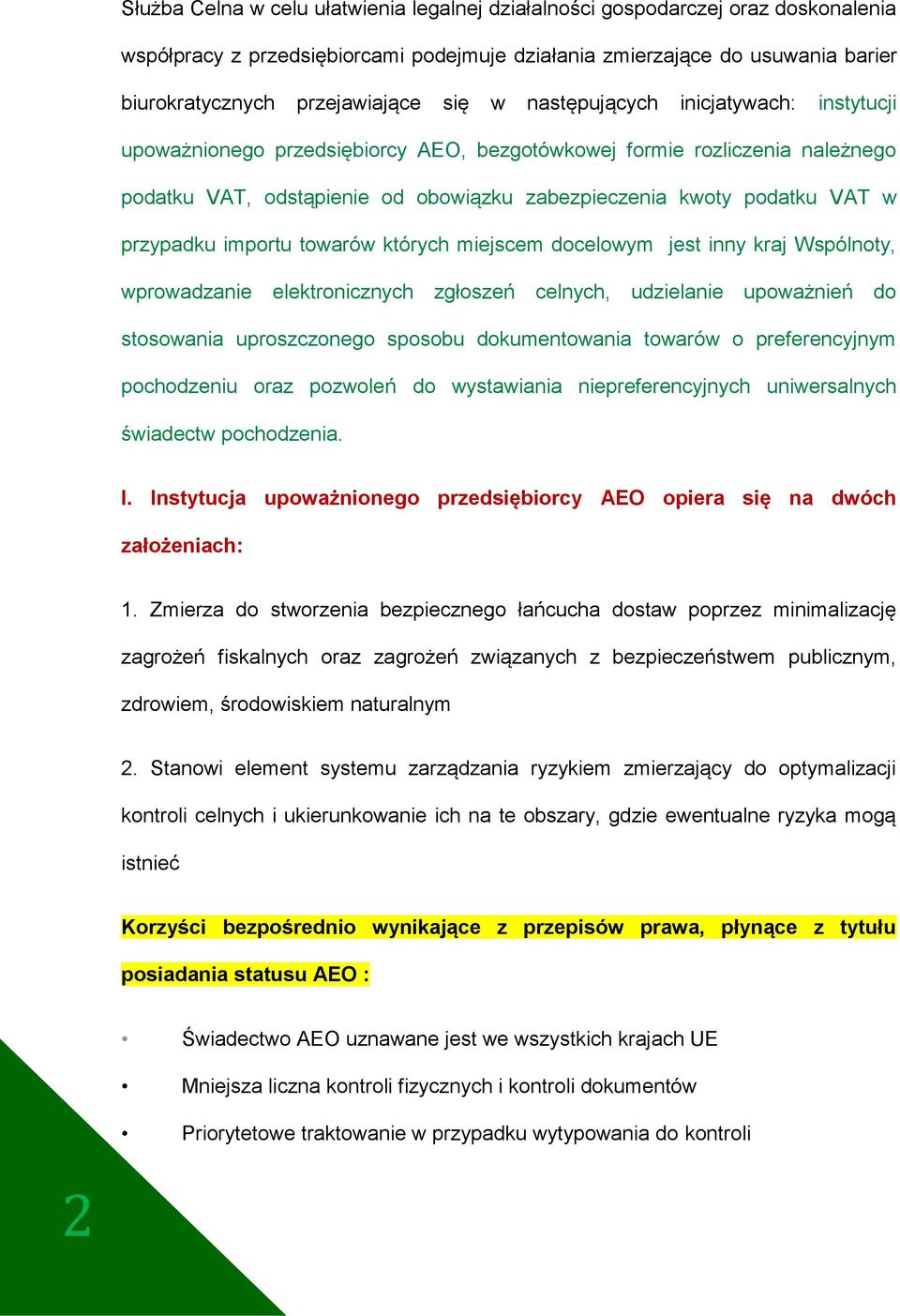 przypadku importu towarów których miejscem docelowym jest inny kraj Wspólnoty, wprowadzanie elektronicznych zgłoszeń celnych, udzielanie upoważnień do stosowania uproszczonego sposobu dokumentowania