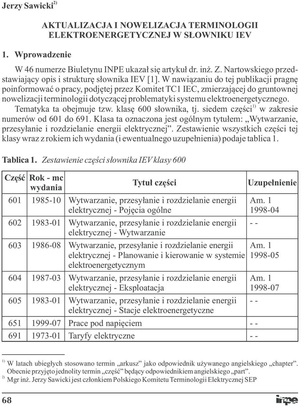 W nawiązaniu do tej publikacji pragnę poinformować o pracy, podjętej przez Komitet TC1 IEC, zmierzającej do gruntownej nowelizacji terminologii dotyczącej problematyki systemu elektroenergetycznego.