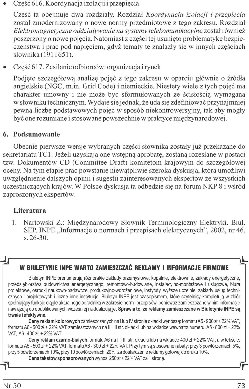 Natomiast z części tej usunięto problematykę bezpieczeństwa i prac pod napięciem, gdyż tematy te znalazły się w innych częściach słownika (191 i 651). Część 617.