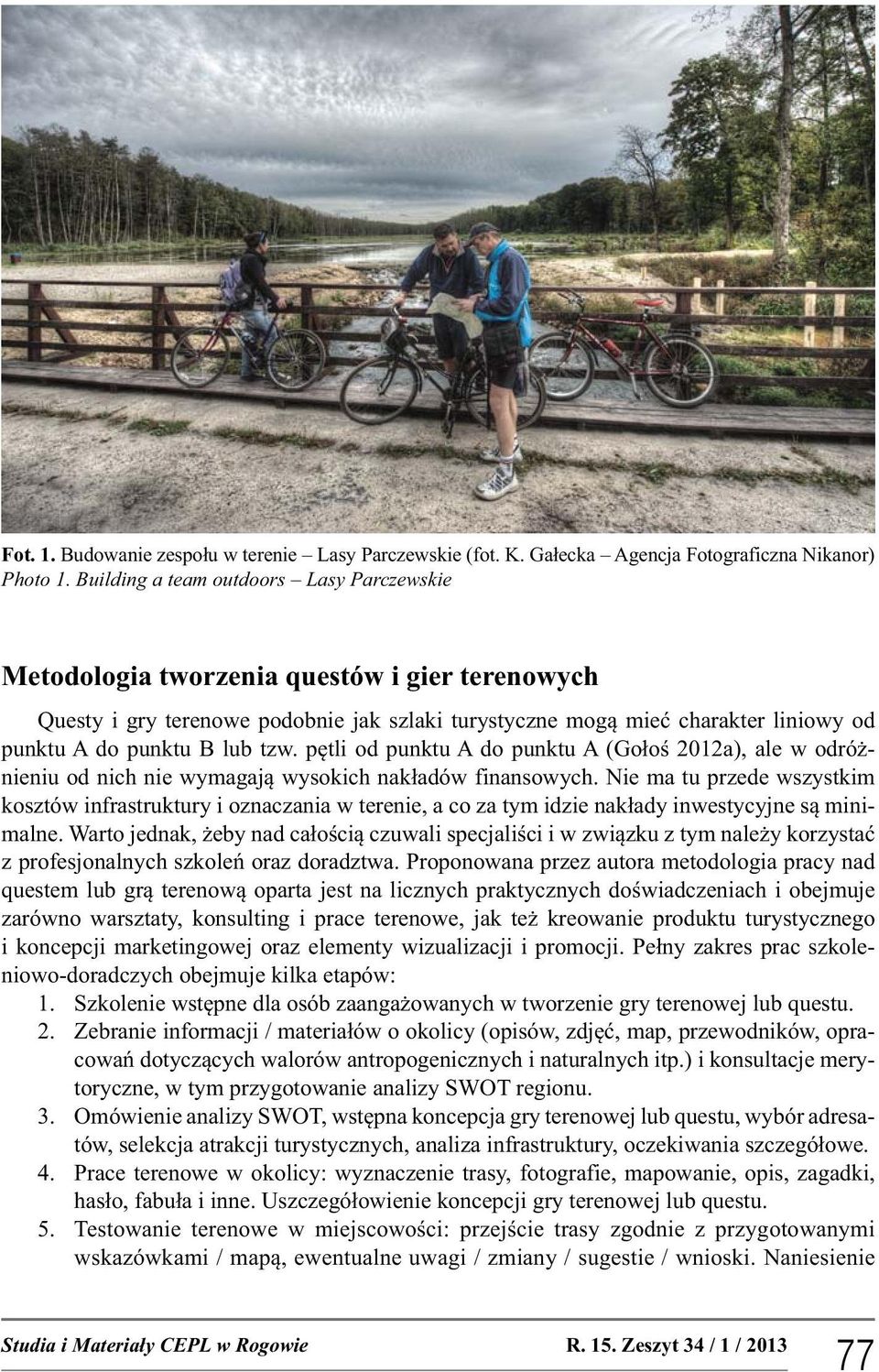 tzw. pętli od punktu A do punktu A (Gołoś 2012a), ale w odróżnieniu od nich nie wymagają wysokich nakładów finansowych.