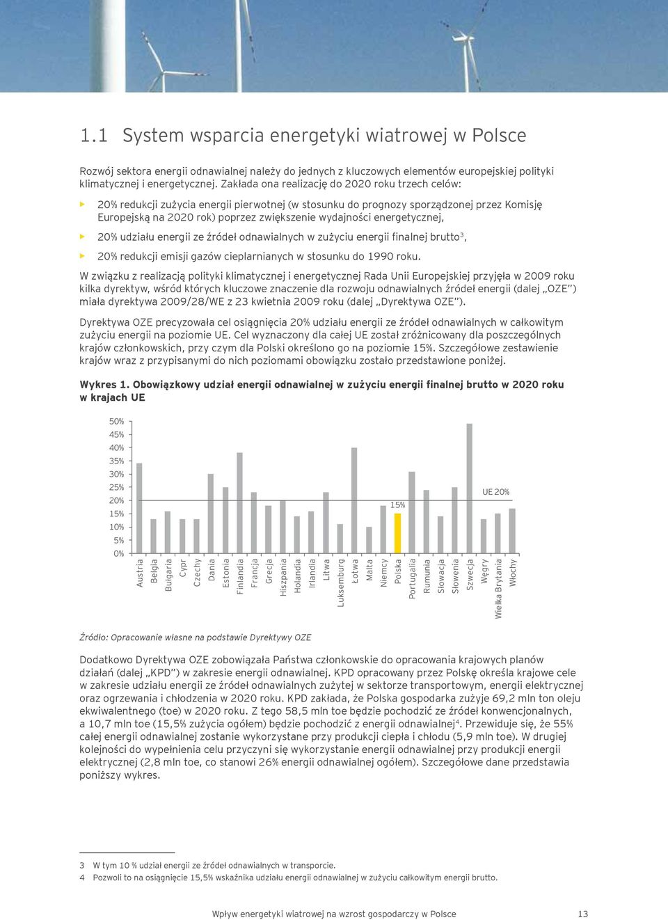 energetycznej, 20% udziału energii ze źródeł odnawialnych w zużyciu energii finalnej brutto 3, 20% redukcji emisji gazów cieplarnianych w stosunku do 1990 roku.