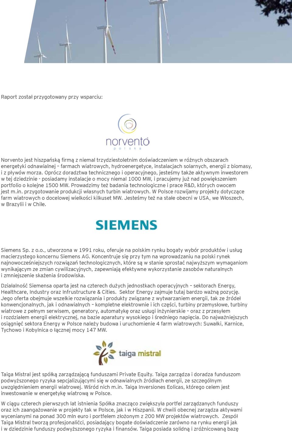 Oprócz doradztwa technicznego i operacyjnego, jesteśmy także aktywnym inwestorem w tej dziedzinie - posiadamy instalacje o mocy niemal 1000 MW, i pracujemy już nad powiększeniem portfolio o kolejne