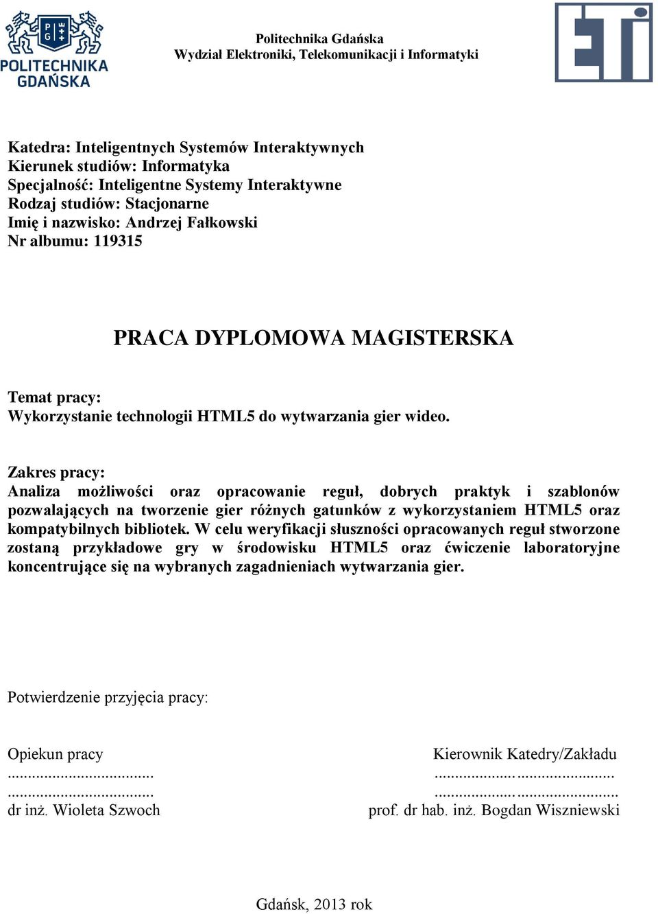 Zakres pracy: Analiza możliwości oraz opracowanie reguł, dobrych praktyk i szablonów pozwalających na tworzenie gier różnych gatunków z wykorzystaniem HTML5 oraz kompatybilnych bibliotek.