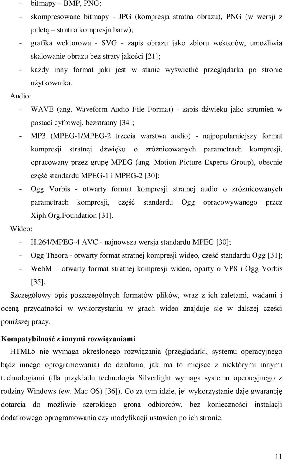 Waveform Audio File Format) - zapis dźwięku jako strumień w postaci cyfrowej, bezstratny [34]; - MP3 (MPEG-1/MPEG-2 trzecia warstwa audio) - najpopularniejszy format kompresji stratnej dźwięku o