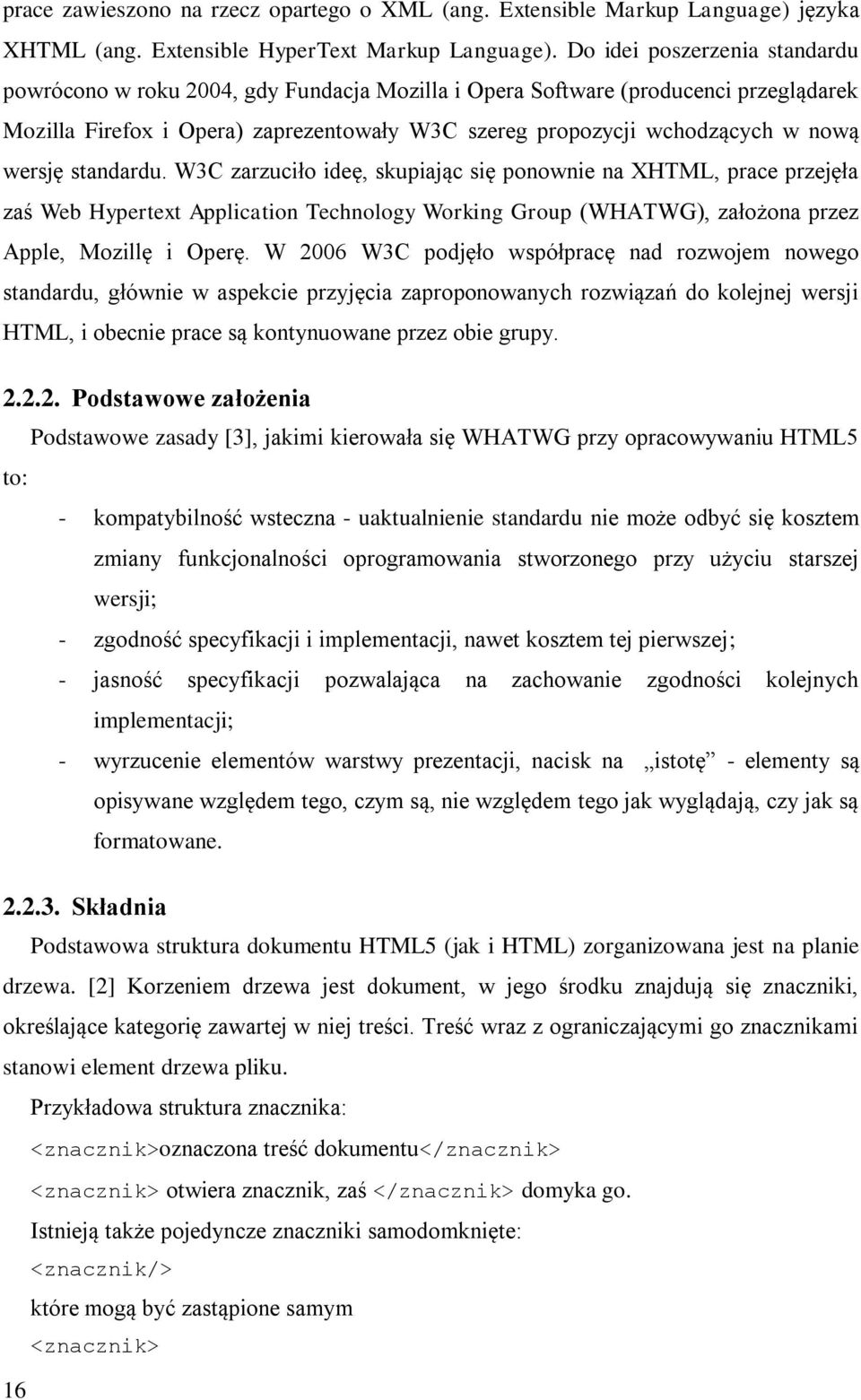 wersję standardu. W3C zarzuciło ideę, skupiając się ponownie na XHTML, prace przejęła zaś Web Hypertext Application Technology Working Group (WHATWG), założona przez Apple, Mozillę i Operę.