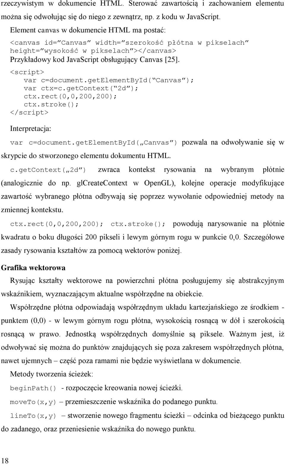 <script> var c=document.getelementbyid( Canvas ); var ctx=c.getcontext( 2d ); ctx.rect(0,0,200,200); ctx.stroke(); </script> Interpretacja: var c=document.