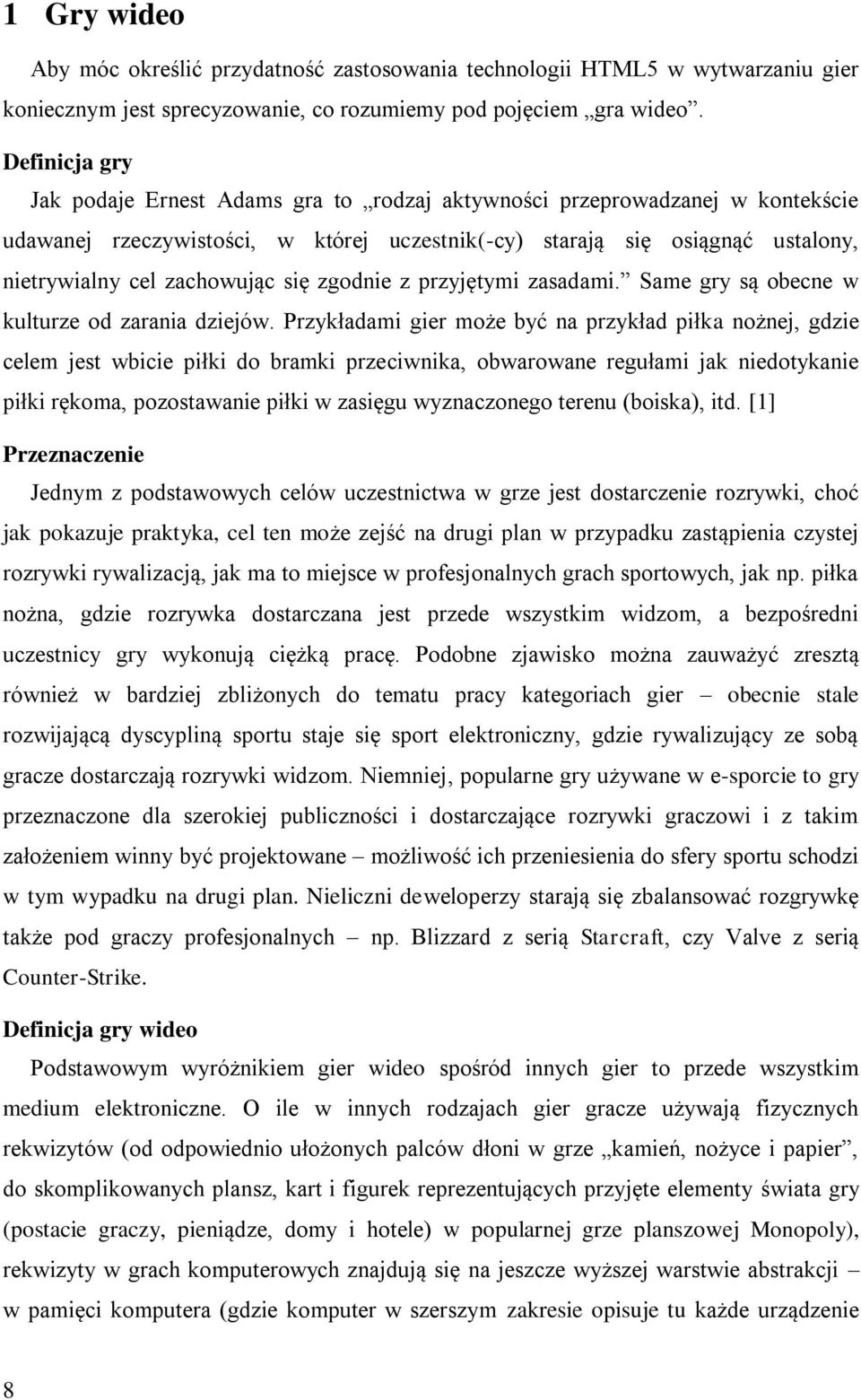 się zgodnie z przyjętymi zasadami. Same gry są obecne w kulturze od zarania dziejów.